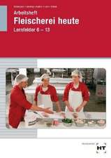 Fleischerei heute. Lernfelder 6-13 Arbeitsheft. Schülerausgabe