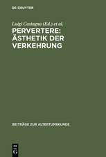 Pervertere: Ästhetik der Verkehrung: Literatur und Kultur neronischer Zeit und ihre Rezeption