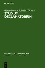 Studium declamatorium: Untersuchungen zu Schulübungen und Prunkreden von der Antike bis zur Neuzeit