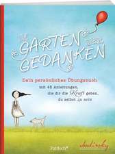 Im Garten der Gedanken: Dein persönliches Übungsbuch mit 45 Anleitungen, die dir die Kraft geben, du selbst zu sein