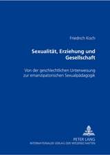 Sexualitaet, Erziehung Und Gesellschaft: Von Der Geschlechtlichen Unterweisung Zur Emanzipatorischen Sexualpaedagogik