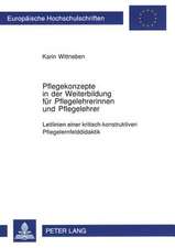 Pflegekonzepte in Der Weiterbildung Fuer Pflegelehrerinnen Und Pflegelehrer: Leitlinien Einer Kritisch-Konstruktiven Pflegelernfelddidaktik