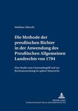 Die Methode Der Preussischen Richter in Der Anwendung Des Preussischen Allgemeinen Landrechts Von 1794: Eine Studie Zum Gesetzesbegriff Und Zur Rechts