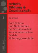 Zum Nutzen Und Nichtnutzen Der Sozialen Arbeit Am Exemplarischen Feld Der Wohnungslosenhilfe: Eine Empirische Studie