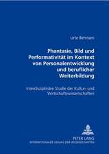 Phantasie, Bild Und Performativitaet Im Kontext Von Personalentwicklung Und Beruflicher Weiterbildung: Eine Interdisziplinaere Studie Der Kultur- Und