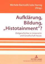 Aufklaerung, Bildung, -Histotainment-?: Zeitgeschichte in Unterricht Und Gesellschaft Heute