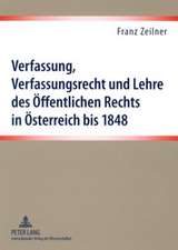 Verfassung, Verfassungsrecht Und Lehre Des Oeffentlichen Rechts in Oesterreich Bis 1848: Eine Darstellung Der Materiellen Und Formellen Verfassungssit