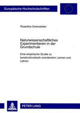 Naturwissenschaftliches Experimentieren in Der Grundschule: Eine Empirische Studie Zu Konstruktivistisch Orientiertem Lernen Und Lehren