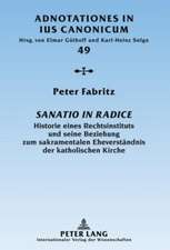 Sanatio in Radice: Historie Eines Rechtsinstituts Und Seine Beziehung Zum Sakramentalen Eheverstaendnis Der Katholischen Kirche