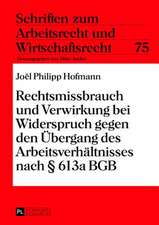 Rechtsmissbrauch Und Verwirkung Bei Widerspruch Gegen Den Uebergang Des Arbeitsverhaeltnisses Nach 613a Bgb: Der Mit Der Europaeischen Mifid Bezweckte Anlegerschutz Und Seine Beruecksichtigu