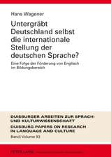 Untergraebt Deutschland Selbst Die Internationale Stellung Der Deutschen Sprache?: Eine Folge Der Foerderung Von Englisch Im Bildungsbereich