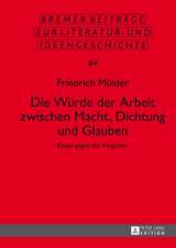 Die Wuerde Der Arbeit Zwischen Macht, Dichtung Und Glauben: Essays Gegen Das Vergessen