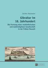 Gibraltar Im 18. Jahrhundert: Die Formung Einer Multiethnischen Und Multireligioesen Gesellschaft in Der Fruehen Neuzeit