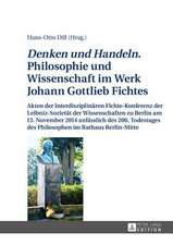 Denken Und Handeln. Philosophie Und Wissenschaft Im Werk Johann Gottlieb Fichtes: Akten Der Interdisziplinaeren Fichte-Konferenz Der Leibniz-Sozietaet