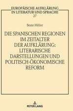 Die spanischen Regionen im Zeitalter der Aufklaerung - Literarische Darstellungen und politisch-oekonomische Reform