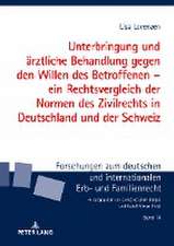 Unterbringung und aerztliche Behandlung gegen den Willen des Betroffenen - ein Rechtsvergleich der Normen des Zivilrechts in Deutschland und der Schweiz