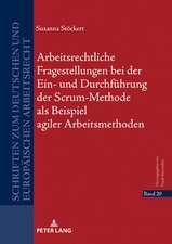 Arbeitsrechtliche Fragestellungen Bei Der Ein- Und Durchfuhrung Der Scrum-Methode ALS Beispiel Agiler Arbeitsmethoden