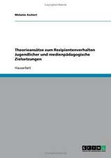 Theorieansätze zum Rezipientenverhalten Jugendlicher und medienpädagogische Zielsetzungen