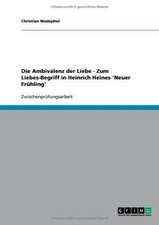 Die Ambivalenz der Liebe - Zum Liebes-Begriff in Heinrich Heines 'Neuer Frühling'