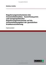 Regulierungsmechanismen des Arzneimittelmarktes - Auswirkung preis- und mengenpolitischer Regulierungsinstrumente auf die Arzneimittelausgaben der gesetzlichen Krankenversicherung