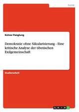 Demokratie ohne Säkularisierung - Eine kritische Analyse der tibetischen Exilgemeinschaft