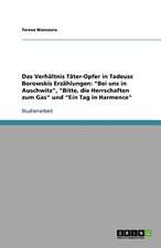 Das Verhältnis Täter-Opfer in Tadeusz Borowskis Erzählungen: "Bei uns in Auschwitz", "Bitte, die Herrschaften zum Gas" und "Ein Tag in Harmence"