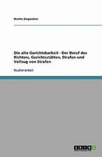 Die alte Gerichtsbarkeit - Der Beruf des Richters, Gerichtsstätten, Strafen und Vollzug von Strafen