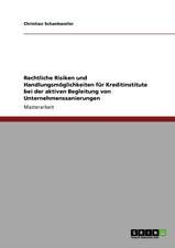 Rechtliche Risiken und Handlungsmöglichkeiten für Kreditinstitute bei der aktiven Begleitung von Unternehmenssanierungen