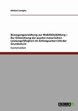 Bewegungserziehung zur Mobilitätsbildung - Zur Entwicklung der psycho-motorischen Leistungsfähigkeit im Anfangsunterricht der Grundschule