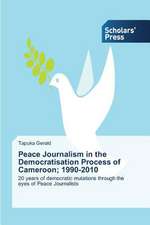 Peace Journalism in the Democratisation Process of Cameroon; 1990-2010