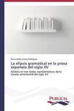 La Elipsis Gramatical En La Prosa Espanola del Siglo XV: Metodo del Arco Atirantado