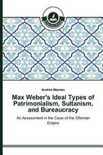 Max Weber's Ideal Types of Patrimonialism, Sultanism, and Bureaucracy