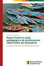 Paulo Freire E Acao Pedagogica de Professores Ribeirinhos Da Amazonia: Conhecimento E Unidade- Visao Entre Arte E Ciencia