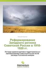 Reformirovanie Zapadnogo Regiona Sovetskoy Rossii V 1918-1920 Gg.: Legko I Radostno