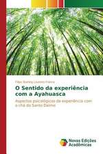 O Sentido Da Experiencia Com a Ayahuasca: Praticas E Discursos