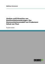 Analyse und Prävention von Kommunikationsstörungen. Das Kommunikationsmodell von Friedemann Schulz von Thun