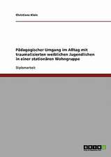 Pädagogischer Umgang im Alltag mit traumatisierten weiblichen Jugendlichen in einer stationären Wohngruppe