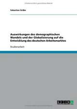 Auswirkungen des demographischen Wandels und der Globalisierung auf die Entwicklung des deutschen Arbeitsmarktes