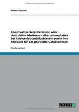 Konstruktive Selbstreflexion oder destruktive Abstinenz - vita contemplativa bei Aristoteles und Machiavelli sowie ihre Relevanz für das politische Gemeinwesen