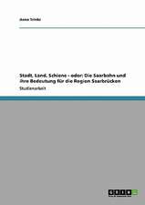 Stadt, Land, Schiene - oder: Die Saarbahn und ihre Bedeutung für die Region Saarbrücken