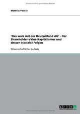 'Das wars mit der Deutschland AG' - Der Shareholder-Value-Kapitalismus und dessen (soziale) Folgen