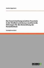 Der Zusammenhang zwischen Traumata in der Kindheit und daraus resultierende Störungen für die Entwicklung der Persönlichkeit