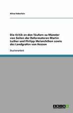 Die Kritik an den Täufern zu Münster von Seiten der Reformatoren Martin Luther und Philipp Melanchthon sowie des Landgrafen von Hessen