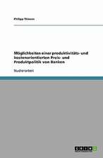 Möglichkeiten einer produktivitäts- und kostenorientierten Preis- und Produktpolitik von Banken