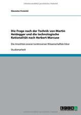 Die Frage nach der Technik von Martin Heidegger und die technologische Rationalität nach Herbert Marcuse