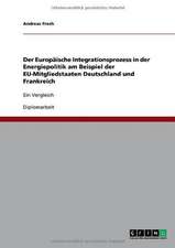 Der Europäische Integrationsprozess in der Energiepolitik am Beispiel der EU-Mitgliedstaaten Deutschland und Frankreich