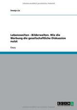 Lebenswelten - Bilderwelten. Wie die Werbung die gesellschaftliche Diskussion nutzt