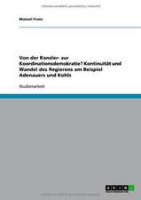 Von der Kanzler- zur Koordinationsdemokratie? Kontinuität und Wandel des Regierens am Beispiel Adenauers und Kohls