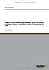 Die Wirtschaftsgeographie von Ruanda unter besonderer Berücksichtigung der sozioökonomischen Entwicklung nach 1994