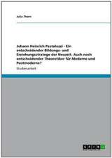 Johann Heinrich Pestalozzi - Ein entscheidender Bildungs- und Erziehungsstratege der Neuzeit. Auch noch entscheidender Theoretiker für Moderne und Postmoderne?